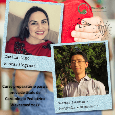 Dra Camila Lino  Dr Walther Ishikawa  Curso Preparatório para a prova de Título de Cardiologia Pediátrica Wavesmed 2022